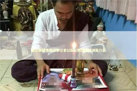 泰国情降亲身经历介绍/泰国情降骗局大揭秘